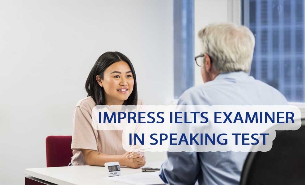 Ways to impress IELTS Examiner in Speaking test