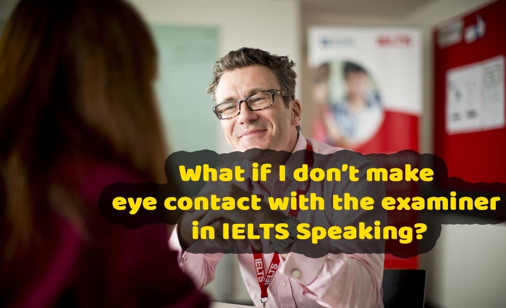 What if I don’t make eye contact with the examiner in IELTS Speaking?