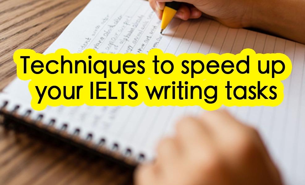 Techniques to speed up your IELTS writing tasks